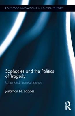 Sophocles and the Politics of Tragedy - Annapolis Jonathan N. (St. John's College  USA) Badger