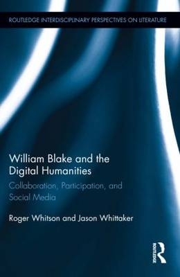 William Blake and the Digital Humanities -  Roger Whitson,  Jason Whittaker