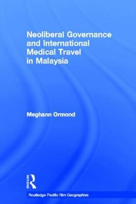 Neoliberal Governance and International Medical Travel in Malaysia - the Netherlands) Ormond Meghann (Wageningen University