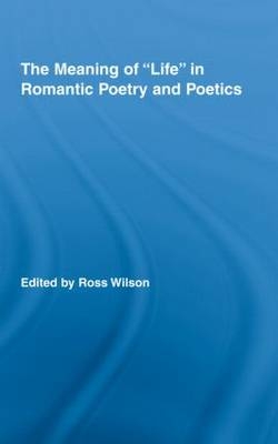 Meaning of Life in Romantic Poetry and Poetics -  Ross Wilson