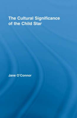 The Cultural Significance of the Child Star - UK) O'Connor Jane Catherine (Birmingham City University