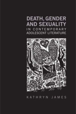 Death, Gender and Sexuality in Contemporary Adolescent Literature -  Kathryn James