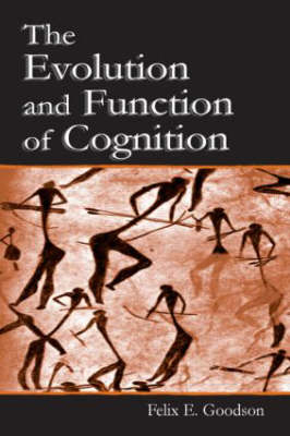 The Evolution and Function of Cognition -  Felix E. Goodson