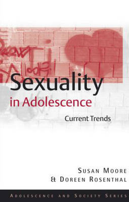Sexuality in Adolescence -  Susan Moore,  Susan M. Moore,  Doreen Rosenthal,  Doreen A. Rosenthal