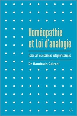 Homéopathie et loi d'analogie : essai sur les essences autoguérisseuses - Baudouin (1952-....) Caironi