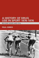 A History of Drug Use in Sport: 1876 - 1976 - UK) Dimeo Paul (University of Stirling