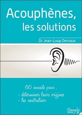 Acouphènes, les solutions : 60 conseils pour déterminer leurs origines, les neutraliser - Jean-Loup (1942-....) Dervaux