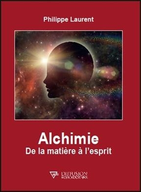 Alchimie : de la matière à l'esprit - Philippe (19..-.... Laurent,  psychologue)