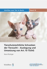 Tierschutzrechtliche Schranken der Tierzucht - Auslegung und Umsetzung von Art. 10 TSchG - Nora Flückiger