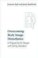 Overcoming Body Image Disturbance -  Lorraine Bell,  Jenny Rushforth