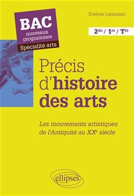 Précis d'histoire des arts, 2de, 1re, terminale : les mouvements artistiques de l'Antiquité au XXe siècle : bac nouve... - Evelyne (1952-....) Lantonnet