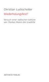 Wiederholungsfest? Versuch einer zyklischen Lektüre von Thomas Manns Der Erwählte - Christian Luckscheiter