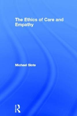 The Ethics of Care and Empathy -  Michael Slote