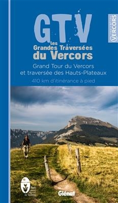 GTV, les grandes traversées du Vercors : grand tour du Vercors et traversée des hauts plateaux : 410 km d'itinérance ...