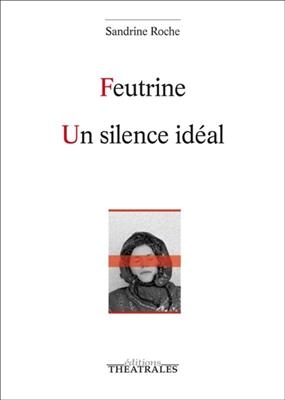 Feutrine. Un silence idéal - Sandrine Roche