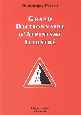 Grand dictionnaire d'alpinisme illustré : alpinisme-langage courant, langage courant-alpinisme - Dominique Potard