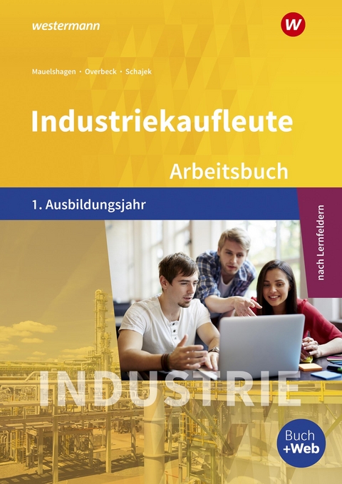 Industriekaufleute - Ausgabe nach Ausbildungsjahren und Lernfeldern - Sebastian Mauelshagen, Dirk Overbeck, Markus Schajek