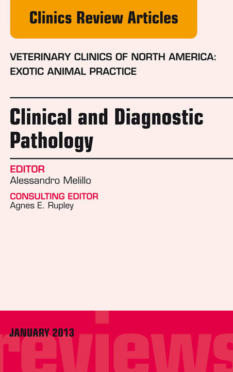 Clinical and Diagnostic Pathology, An Issue of Veterinary Clinics: Exotic Animal Practice -  Alessandro Melillo