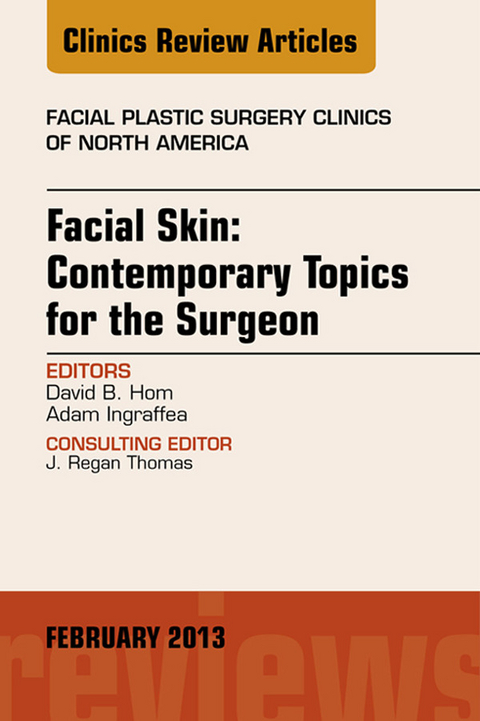Facial Skin: Contemporary Topics for the Surgeon, An Issue of Facial Plastic Surgery Clinics -  David B. Hom,  Adam Ingraffea