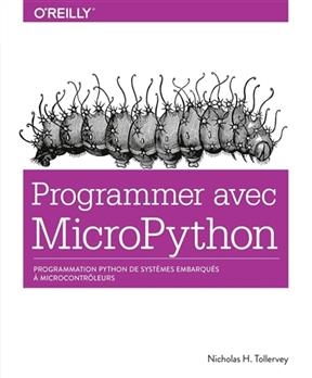 Programmer avec MicroPython : programmation Python de systèmes embarqués à microcontrôleurs - Nicholas Tollervey