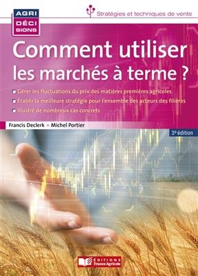 Comment utiliser les marchés à terme agricoles - Francis Declerck, Michel Portier