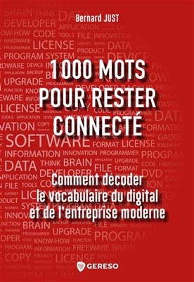 1.000 mots pour rester connecté : comment décoder le vocabulaire du digital et de l'entreprise moderne - Bernard (1949-....) Just