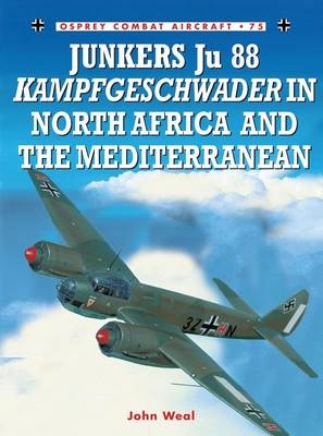 Junkers Ju 88 Kampfgeschwader in North Africa and the Mediterranean -  Weal John Weal