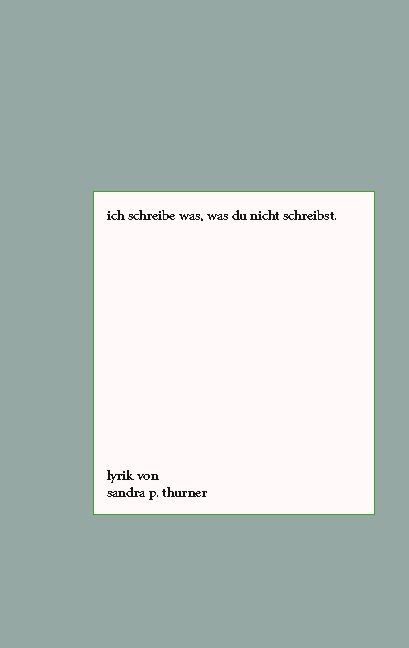 Ich schreibe was, was du nicht schreibst. - Sandra P. Thurner