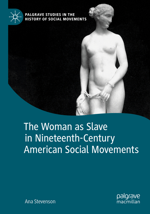 The Woman as Slave in Nineteenth-Century American Social Movements - Ana Stevenson