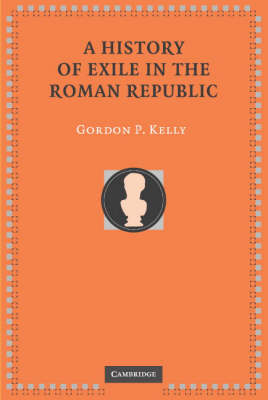 History of Exile in the Roman Republic -  Gordon P. Kelly