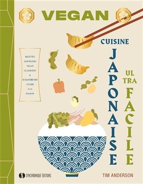 Cuisine japonaise vegan ultra facile : recettes japonaises vegan classiques & d'aujourd'hui à faire à la maison - Tim Anderson