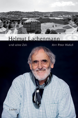 Helmut Lachenmann und seine Zeit - Jörn Peter Hiekel