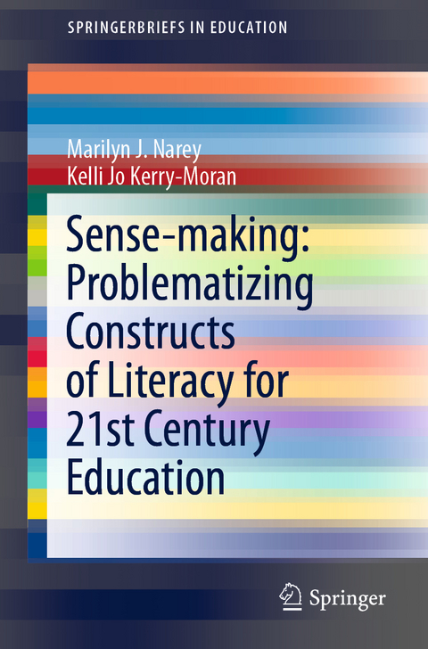 Sense-making: Problematizing Constructs of Literacy for 21st Century Education - Marilyn J. Narey, Kelli Jo Kerry-Moran