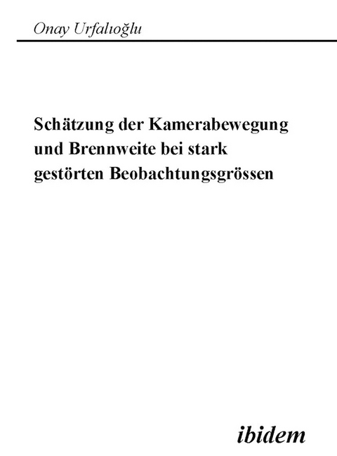 Schätzung der Kamerabewegung und Brennweite bei stark gestörten Beobachtungsgrößen - Onay Urfalioglu