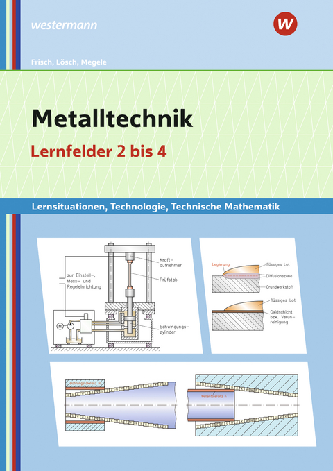 Metalltechnik Lernsituationen, Technologie, Technische Mathematik - Erwin Lösch, Heinz Frisch, Manfred Büchele, Thomas Megele
