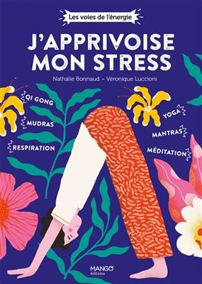 J'apprivoise mon stress : qi-gong, mudras, respiration, yoga, mantras, méditation - Nathalie Bonnaud, Véronique Luccioni