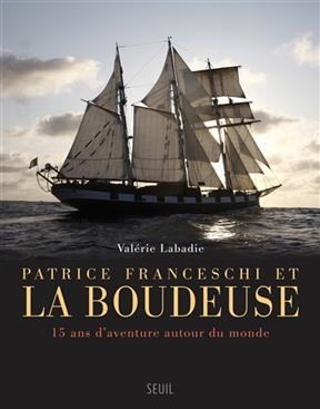 Patrice Franceschi et la Boudeuse : 15 ans d'aventure autour du monde - Valérie Labadie