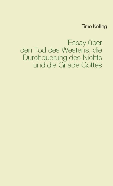 Essay über den Tod des Westens, die Durchquerung des Nichts und die Gnade Gottes - Timo Kölling