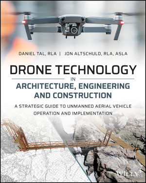 Drone Technology in Architecture, Engineering and Construction - Daniel Tal, Jon Altschuld