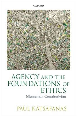 Agency and the Foundations of Ethics -  Paul Katsafanas