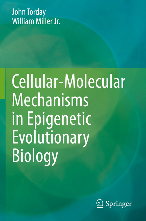 Cellular-Molecular Mechanisms in Epigenetic Evolutionary Biology - John Torday, William Miller Jr.