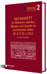 Das Bankett. Ein Bildmotiv zwischen Diesseits und Jenseits im vorrömischen Italien (8.-2./1. Jh. V. Chr.) - Tina Mitterlechner