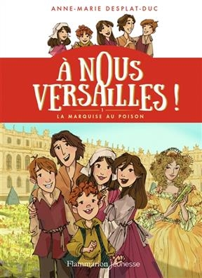 A nous Versailles !. Vol. 1. La marquise au poison - Anne-Marie Desplat-Duc