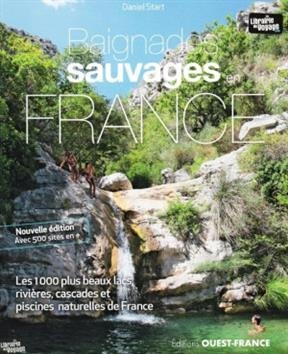 Baignades sauvages en France : les 1.000 plus beaux lacs, rivières, cascades et piscines naturelles de France - Daniel Start