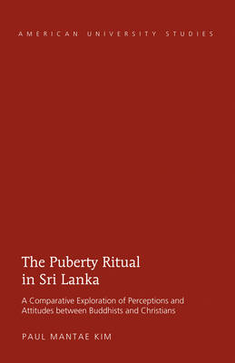 The Puberty Ritual in Sri Lanka : A Comparative Exploration of Perceptions and Attitudes Between Buddhists and Christians -  Paul Mantae Kim