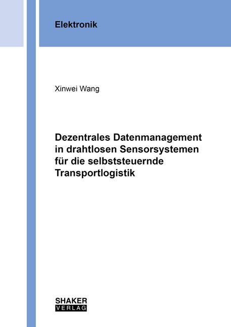 Dezentrales Datenmanagement in drahtlosen Sensorsystemen für die selbststeuernde Transportlogistik - Xinwei Wang