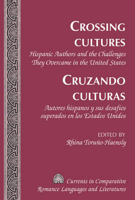 Crossing Cultures Cruzando Culturas : Hispanic Authors and the Challenges They Overcame in the United States Autores Hispanos Y Sus Desafios Superados En Los Estados Unidos - 