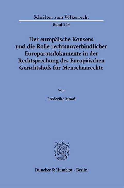 Der europäische Konsens und die Rolle rechtsunverbindlicher Europaratsdokumente in der Rechtsprechung des Europäischen Gerichtshofs für Menschenrechte. - Frederike Maaß