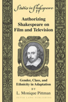 Authorizing Shakespeare on Film and Television : Gender, Class, and Ethnicity in Adaptation -  L. Monique Pittman