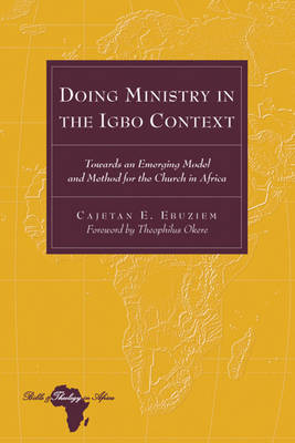 Doing Ministry in the Igbo Context : Towards an Emerging Model and Method for the Church in Africa -  Cajetan E. Ebuziem